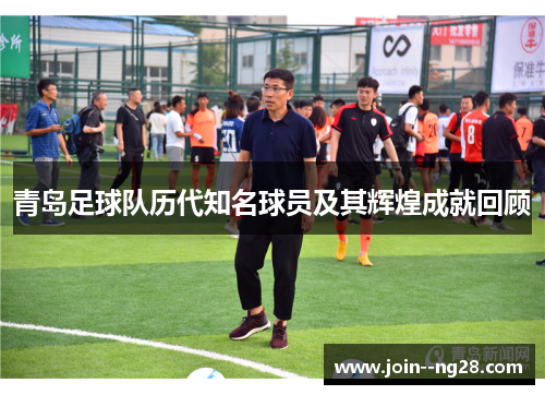 青岛足球队历代知名球员及其辉煌成就回顾