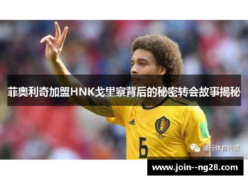 菲奥利奇加盟HNK戈里察背后的秘密转会故事揭秘