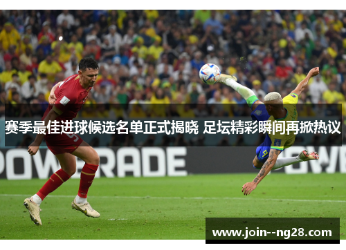 赛季最佳进球候选名单正式揭晓 足坛精彩瞬间再掀热议 赛季最佳进球候选名单正式揭晓 足坛精彩瞬间再掀热议