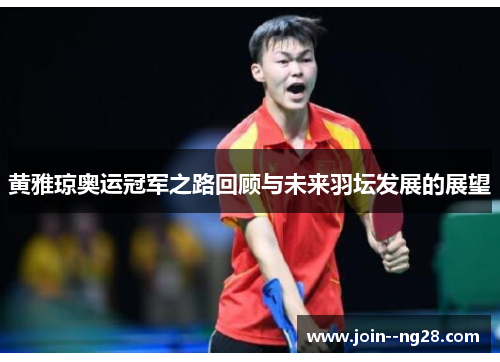 黄雅琼奥运冠军之路回顾与未来羽坛发展的展望