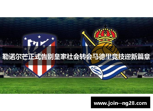 勒诺尔芒正式告别皇家社会转会马德里竞技迎新篇章