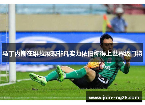 马丁内斯在维拉展现非凡实力依旧称得上世界级门将 马丁内斯在维拉展现非凡实力依旧称得上世界级门将